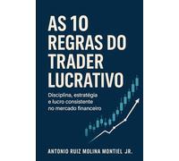 As 10 Regras do Trader Lucrativo: Disciplina, Estratégia e Lucro Consistente no Mercado Financeiro