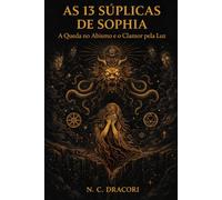 AS 13 SÚPLICAS DE SOPHIA: A Queda no Abismo e o Clamor pela Luz