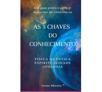 As 3 Chaves do Conhecimento - Física Quântica, Espiritualidade, Ufologia