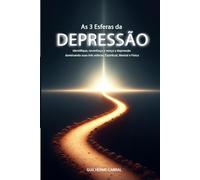 As 3 Esferas da Depressão: Identifique, reconheça e vença a depressão dominando suas três esferas: Espiritual, Mental e Física
