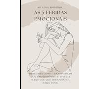 AS 5 FERIDAS EMOCIONAIS: Descubra como transformar dor em propósito e viver a plenitude que Deus sonhou para você.