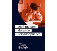 As 5 maiores dores do Servidor Público (Servidor Público de Elite)