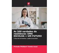 As 500 verdades da resiliência: Uma Escolha = Um Futuro