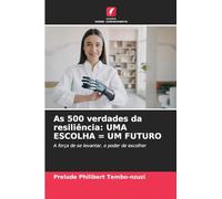 As 500 verdades da resiliência: UMA ESCOLHA = UM FUTURO: A força de se levantar, o poder de escolher