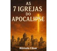 As 7 Igrejas Do Apocalipse: Um Convite à Conversão e Restauração Espiritual