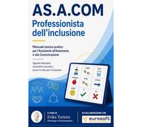 AS.A.COM Professionista dell'inclusione. Manuale teorico pratico per l'Assistente all'Autonomia e alla Comunicazione: Sguardi educativi, strumenti concreti e lavoro in rete per l'inclusione