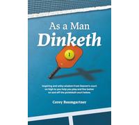 As A Man Dinketh: Inspiring and witty wisdom from Heaven's court on high to help you play and live better on and off the pickleball court below.