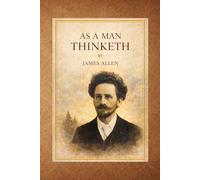 As a Man Thinketh: A Classic Guide to the Power of Thought and Personal Mastery