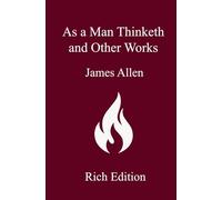 As a Man Thinketh and Other Works: Rich Edition