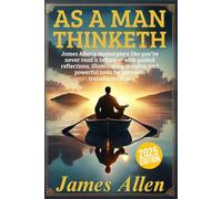 As a Man Thinketh by James Allen: James Allen’s masterpiece like you’ve never read it before - with guided reflections, illuminating insights, and powerful tools for personal transformation.