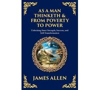 As a Man Thinketh & From Poverty to Power: Unlocking Inner Strength, Success, and Self-Transformation (Large Print Deluxe Hardcover Edition For Easy Reading): 5 (Library of Alexandria)