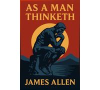 As a Man Thinketh: Original 1902 Illustrated Classic
