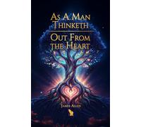 As A Man Thinketh & Out From the Heart