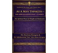 AS A MAN THINKETH: THE AFRICAN SCIENCE WAY™ CLASSICS: The Spiritual Power of Thought and Manifestation: Inspired by the Classic Work of James Allen