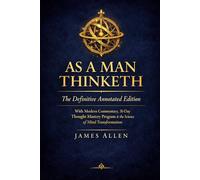 As a Man Thinketh: The Definitive Annotated Edition: With Modern Commentary, 30-Day Thought Mastery Workbook, and the Science of Mind Transformation