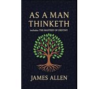 As a Man Thinketh - The Original 1902 Classic (includes The Mastery of Destiny) (Reader's Library Classics)