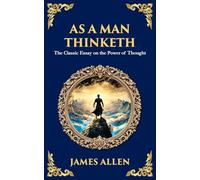 As a Man Thinketh - The Original 1902 Classic: The Power of Thought in Shaping Destiny: 202 (Library of Alexandria)