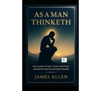 AS A MAN THINKETH: The Timeless Power of Thought with Modern Reflections , Illustrations and Guided Insights
