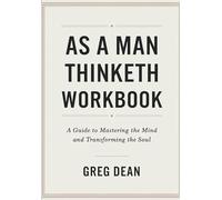 As A Man Thinketh Workbook: A Guide To Mastering The Mind And Transforming The Soul