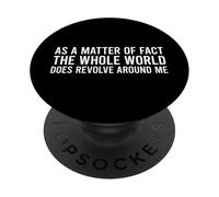 As A Matter of Fact The Whole World Does Revolve Around Me PopSockets PopGrip Adhesivo