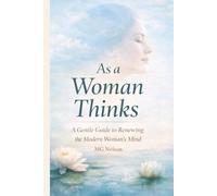 As a woman Thinks: A Gentle Guide for the Modern Woman’s Mind