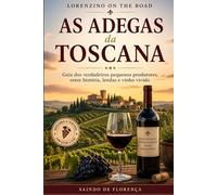 AS ADEGAS DA TOSCANA: UM GUIA PARA OS SABORES, LUGARES E HISTÓRIAS DO VINHO TOSCANA