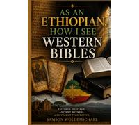 As an Ethiopian, How I See Western Bibles: Faithful Heritage. Ancient Witness. A different Perspective.