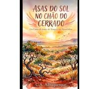AS ASAS DO SOL NO CHÃO DO CERRADO: Um Conto do Amor, do Tempo e dos Passarinhos