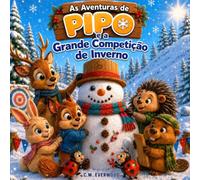 As Aventuras de Pipo: Pipo e a Grande Competição de Inverno: Uma história infantil sobre amizade, união, cooperação e trabalho em equipe para crianças de 3 a 7 anos