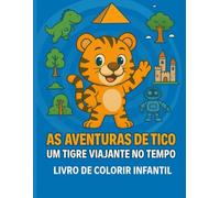 As Aventuras de Tico: Um Tigre Viajante no Tempo: Livro de Colorir Infantil com Dinossauros, Robôs e Mais!