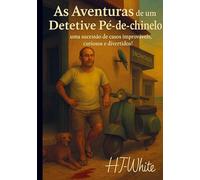 As aventuras de um detetive pé-de-chinelo!: Uma sucessão de casos improváveis, curiosos e divertidos