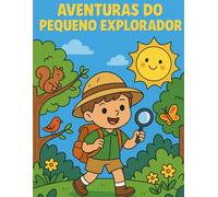 AS AVENTURAS DO PEQUENO EXPLORADOR: Uma Jornada de Descobertas e Aventuras