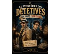 As aventuras dos detetives Tom Bando e Jime Clipes: O inicio: O inigma do relogio antigo e outros cinco casos de misterios
