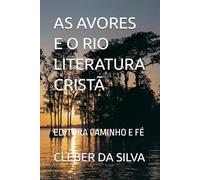 AS AVORES E O RIO LITERATURA CRISTÃ: EDITORA CAMINHO E FÉ