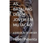 AS BATALHAS DE UM JOVEM EM MUTAÇÃO: A EVOLUÇÃO DE UM SER
