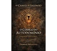 AS CHAVES DE SALOMÃO - O CÓDIGO DO AUTODOMÍNIO: O segredo de todas as chaves