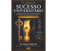 AS CHAVES DO SUCESSO UNIVERSITÁRIO: O método científico para aprender mais rápido, ser aprovado nas provas e usar a inteligência artificial como vantagem competitiva.