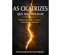 As Cicatrizes que Nos Moldam: Como as dores da vida podem revelar quem realmente somos