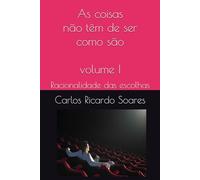 As coisas não têm de ser como são - vol I: A racionalidade das escolhas