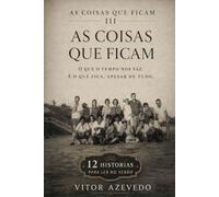 As Coisas que Ficam III: 12 Novas Histórias Sobre o Tempo, a Perda e os Ecos que Transportamos (As Coisas Que Ficam: Histórias para ler no Verão)