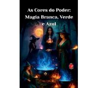 As Cores do Poder: Magia Branca, Verde e Azul (OS Livros Do Círculo Secreto)