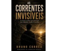 As Correntes Invisíveis: As forças ocultas que governam seus impulsos, medos e escolhas (As Estruturas Invisíveis)