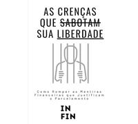 As Crenças que Sabotam Sua Liberdade: Como Romper as Mentiras Financeiras que Justificam o Parcelamento