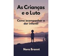 As Crianças e o Luto: Como acompanhar a dor infantil