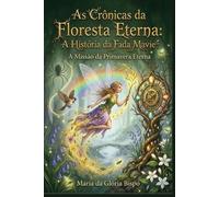 As Crônicas da Floresta Eterna: A História da Fada Mavie: A Missão da Primavera Eterna