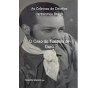 As Crônicas Do Detetive Bartolomeu Braga- O Caso Do Turíbulo De Ouro (