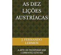 AS DEZ LIÇÕES AUSTRÍACAS: A ARTE DE PROSPERAR SEM CORRENTES ESTATAIS