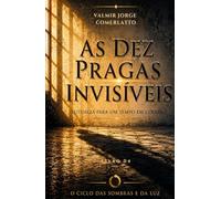 AS DEZ PRAGAS INVISÍVEIS: Liturgia para um tempo em colapso (O CICLO DAS SOMBRAS E DA LUZ)