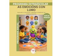 As emocións con Lumo - Guía do monitor anual: Recursos prácticos e orientacións para desenvolver o programa educativo Aprende con Lumo (Programas Extraescolares Aprende con Lumo)