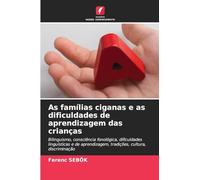 As famílias ciganas e as dificuldades de aprendizagem das crianças: Bilinguismo, consciência fonológica, dificuldades linguísticas e de aprendizagem, tradições, cultura, discriminação
